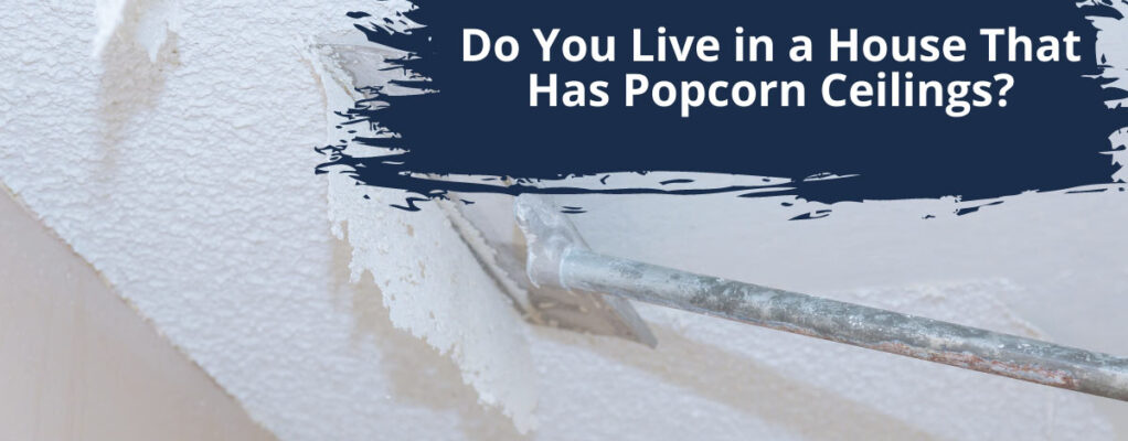 Do You Live In A House That Has Popcorn Ceilings_