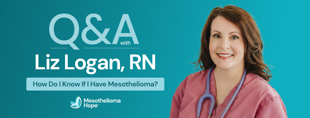 Q&A With Liz Logan, RN: How Do I Know if I Have Mesothelioma?